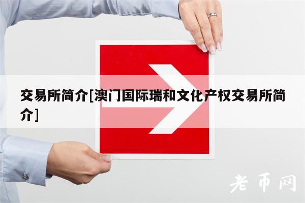 交易所简介[澳门国际瑞和文化产权交易所简介]