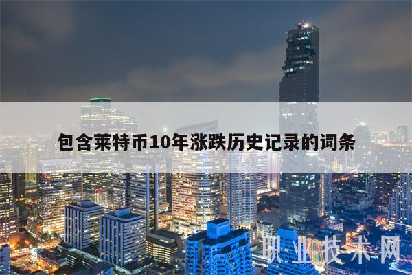 包含莱特币10年涨跌历史记录的词条