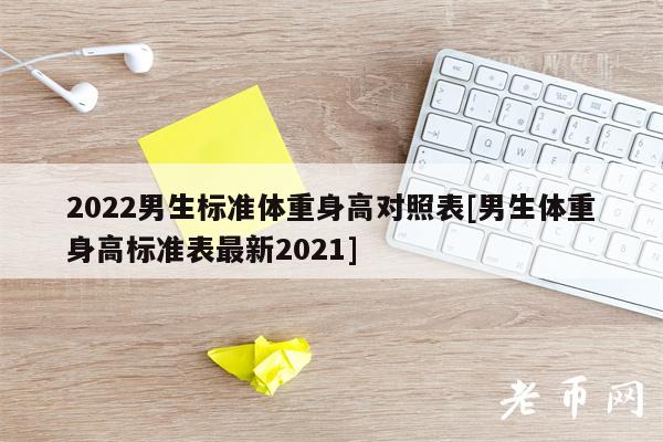 2022男生标准体重身高对照表[男生体重身高标准表最新2021]
