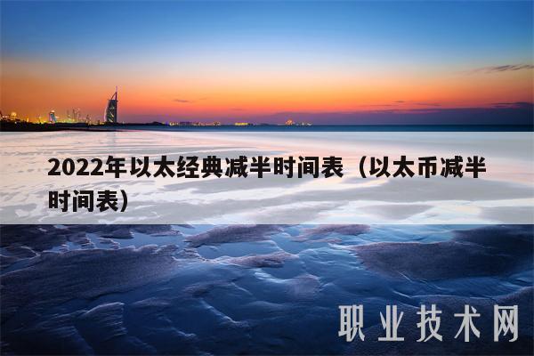 2022年以太经典减半时间表（以太币减半时间表）
