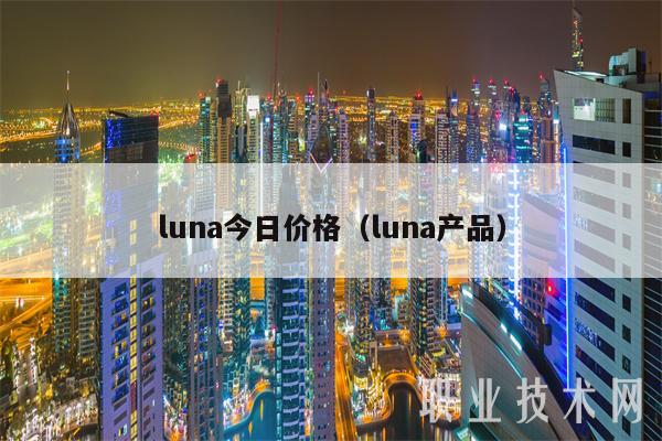 luna今日价格（luna产品）
