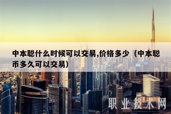 中本聪什么时候可以交易,价格多少（中本聪币多久可以交易）