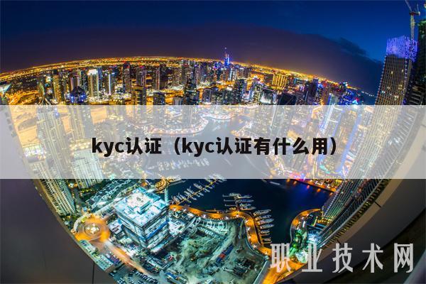 kyc认证（kyc认证有什么用）