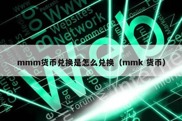 mmm货币兑换是怎么兑换（mmk 货币）