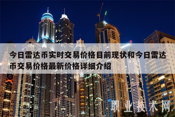 今日雷达币实时交易价格目前现状和今日雷达币交易价格最新价格详细介绍插图 今日雷达币实时交易价格目前现状和今日雷达币交易价格最新价格详细介绍