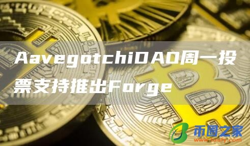 AavegotchiDAO周一投票支持推出Forge