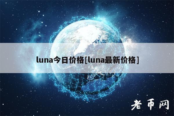 luna今日价格[luna最新价格]