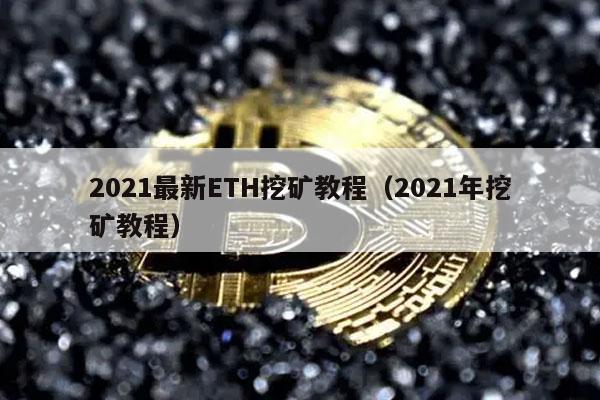 2021最新ETH挖矿教程(2021年挖矿教程)