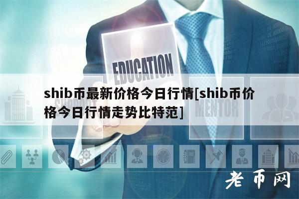 shib币最新价格今日行情[shib币价格今日行情走势比特范]