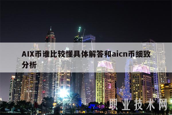 AIX币谁比较懂具体解答和aicn币细致分析 AIX币谁比较懂具体解答和aicn币细致分析