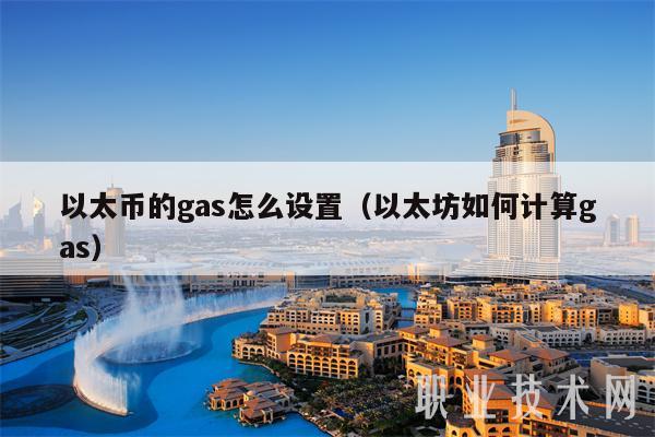 以太币的gas怎么设置(以太坊如何计算gas)