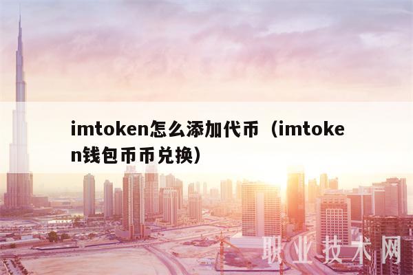 imtoken怎么添加代币（imtoken钱包币币兑换）
