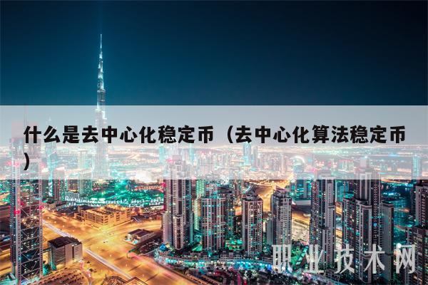 什么是去中心化稳定币（去中心化算法稳定币）