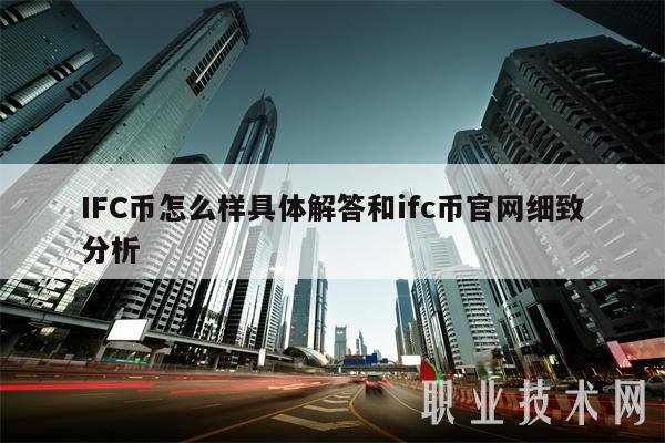 IFC币怎么样具体解答和ifc币官网细致分析