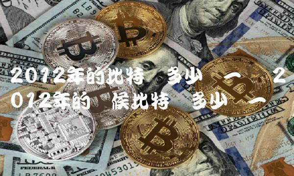 2012年的时候比特币多少钱一个