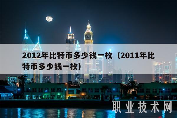 2012年比特币多少钱一枚（2011年比特币多少钱一枚）