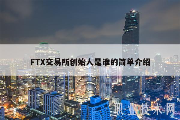 FTX交易所创始人是谁的简单介绍