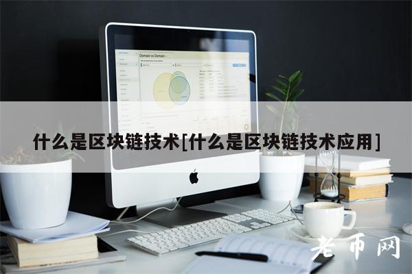 什么是区块链技术[什么是区块链技术应用]