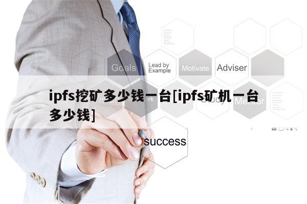 ipfs挖矿多少钱一台[ipfs矿机一台多少钱]