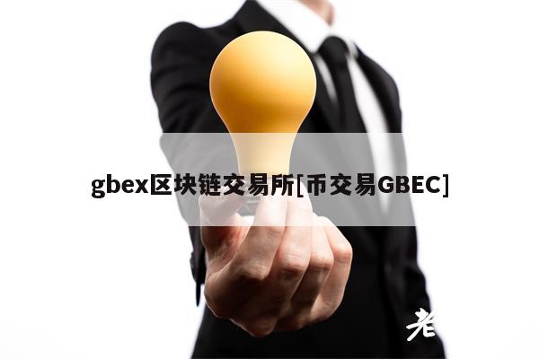 gbex区块链交易所[币交易GBEC]