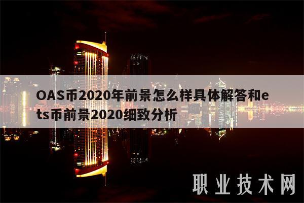 OAS币2020年前景怎么样具体解答和ets币前景2020细致分析