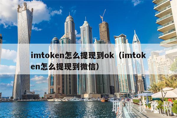 imtoken怎么提现到ok（imtoken怎么提现到微信）