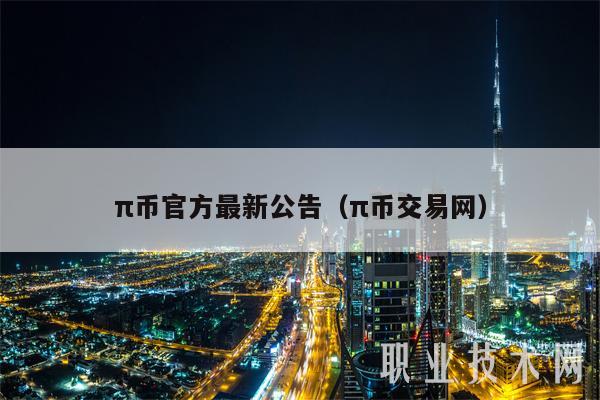 π币官方最新公告(π币交易网)插图 π币官方最新公告(π币交易网)