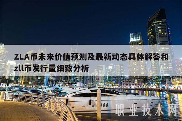 ZLA币未来价值预测及最新动态具体解答和zll币发行量细致分析