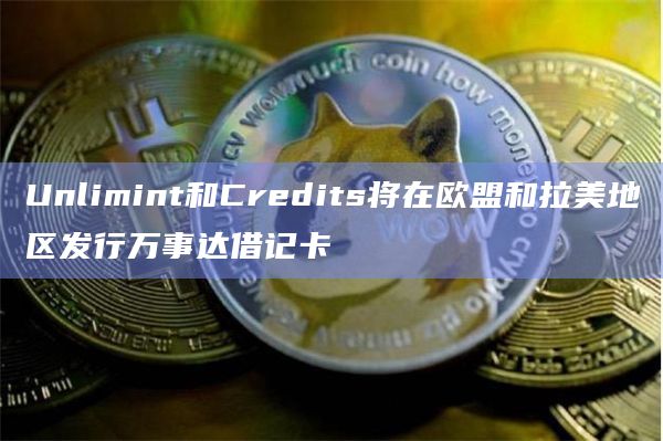 Unlimint和Credits将在欧盟和拉美地区发行万事达借记卡