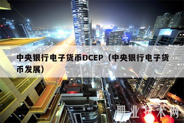 中央银行电子货币DCEP（中央银行电子货币发展）