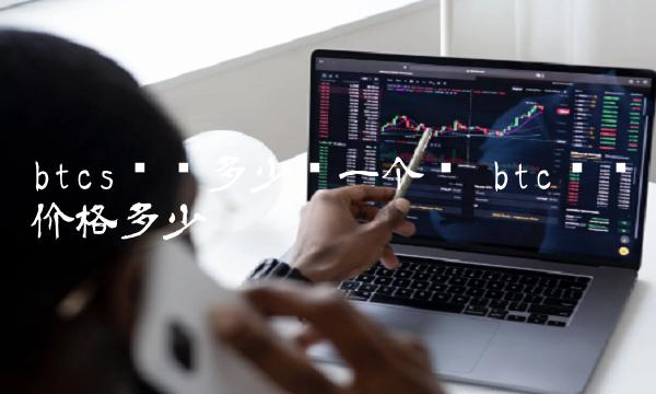 btcs开盘多少钱一个币