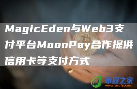 MagicEden与Web3支付平台MoonPay合作提供信用卡等支付方式