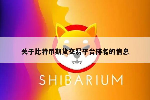 关于比特币期货交易平台排名的信息
