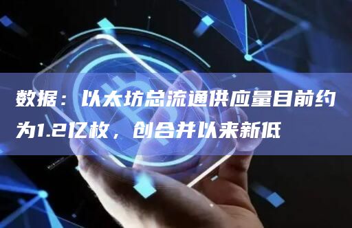 数据:以太坊总流通供应量目前约为1.2亿枚,创合并以来新低插图 数据:以太坊总流通供应量目前约为1.2亿枚,创合并以来新低