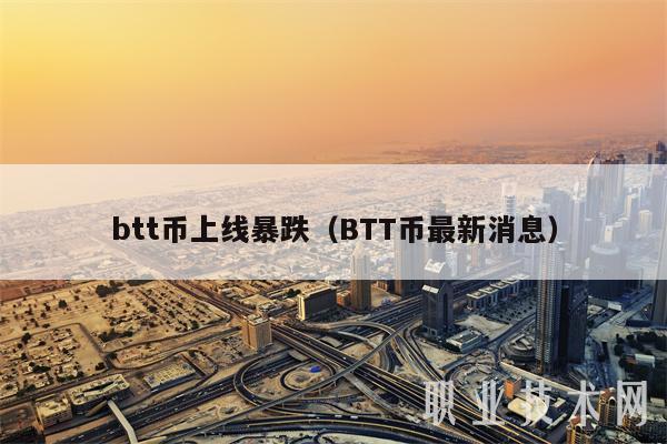 btt币上线暴跌（BTT币最新消息）