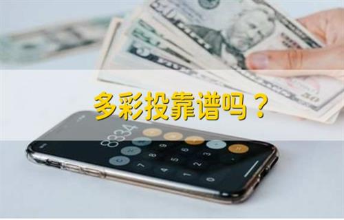 多彩投靠不靠谱？ 多彩投可靠吗？