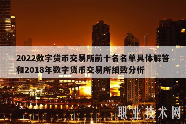 2022数字货币交易所前十名名单具体解答和2018年数字货币交易所细致分析