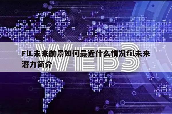 FlL未来前景如何最近什么情况fil未来潜力简介