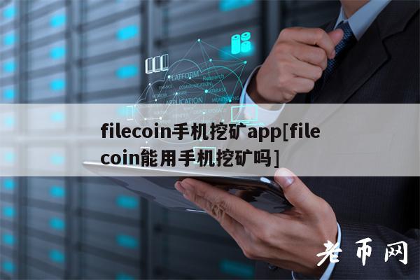 filecoin手机挖矿app[filecoin能用手机挖矿吗]