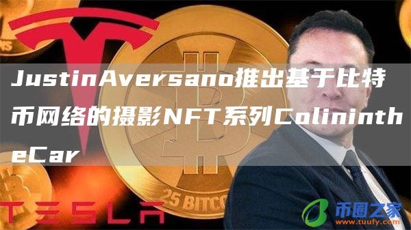 JustinAversano推出基于比特币网络的摄影NFT系列ColinintheCar