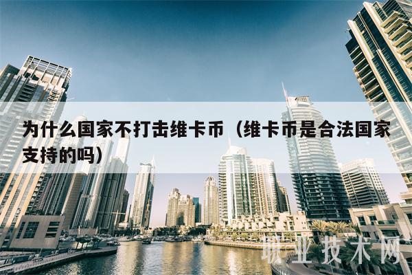为什么国家不打击维卡币（维卡币是合法国家支持的吗）