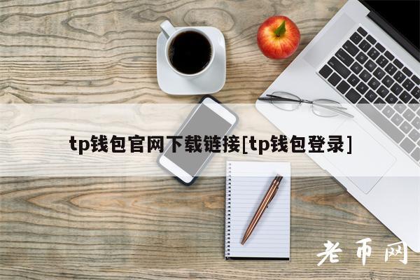 tp钱包官网下载链接[tp钱包登录]