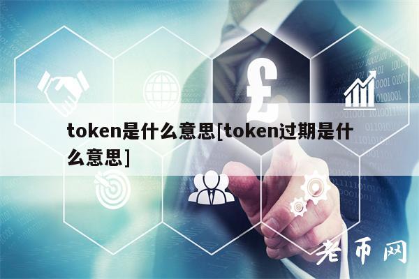 token是什么意思[token过期是什么意思]