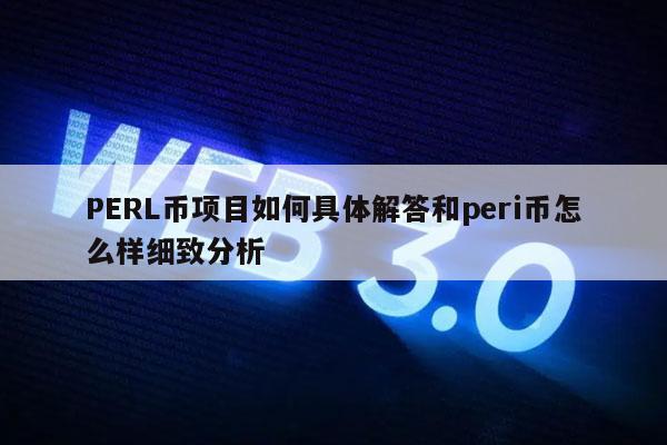 PERL币项目如何具体解答和peri币怎么样细致分析