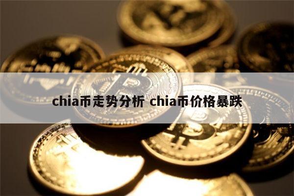 chia币走势分析 chia币还能涨吗 chia币走势分析 chia币还能涨吗