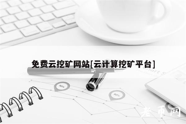 免费云挖矿网站[云计算挖矿平台]
