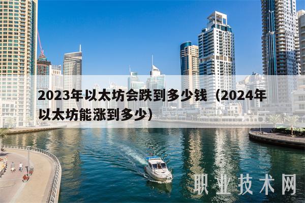 2023年以太坊会跌到多少钱（2024年以太坊能涨到多少）