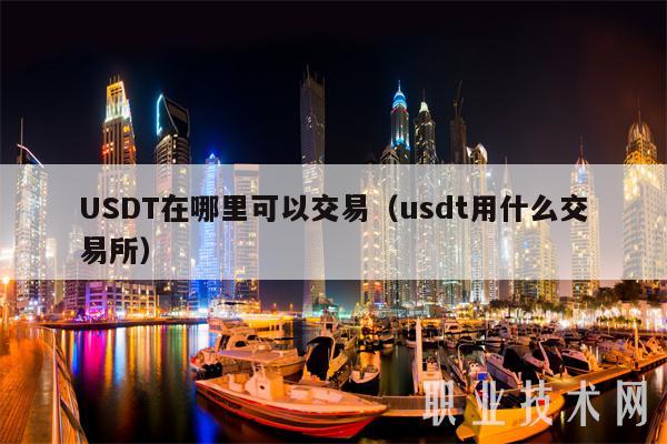 USDT在哪里可以交易（usdt用什么交易所）