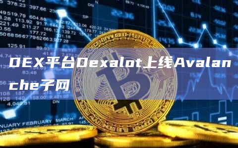 DEX平台Dexalot上线Avalanche子网