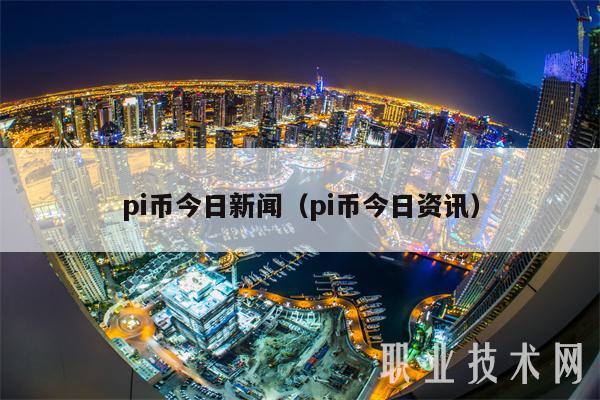 pi币今日新闻（pi币今日资讯）